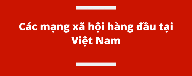 Các mạng xã hội hàng đầu tại Việt Nam